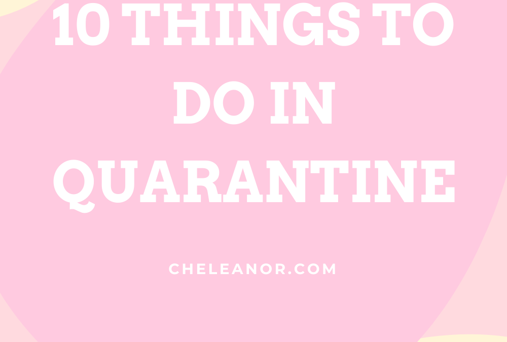10 Things to do in Quarantine